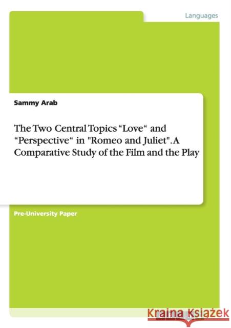 The Two Central Topics Love and Perspective in Romeo and Juliet. A Comparative Study of the Film and the Play Arab, Sammy 9783668098619