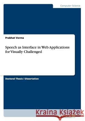 Speech as Interface in Web Applications for Visually Challenged Verma, Prabhat 9783668103603