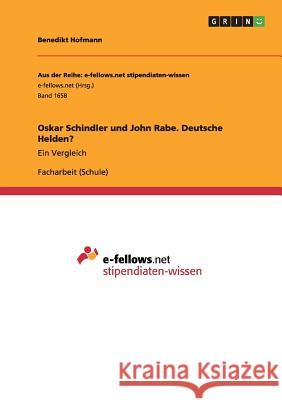 Oskar Schindler und John Rabe. Deutsche Helden?: Ein Vergleich Benedikt Hofmann 9783668105225 Grin Publishing