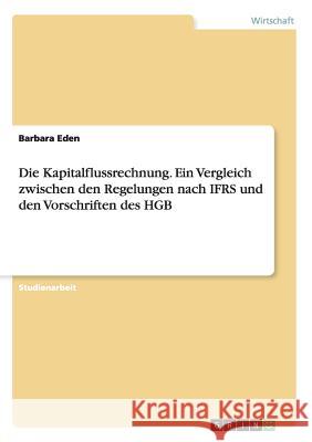 Die Kapitalflussrechnung. Ein Vergleich zwischen den Regelungen nach IFRS und den Vorschriften des HGB Barbara Eden 9783668105324