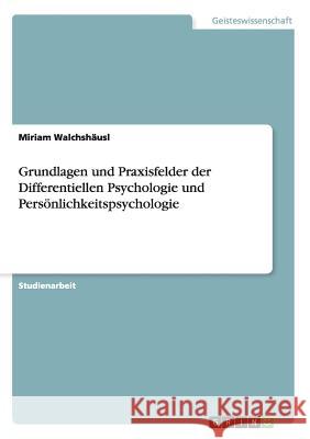 Grundlagen und Praxisfelder der Differentiellen Psychologie und Persönlichkeitspsychologie Miriam Walchshausl 9783668106543 Grin Verlag