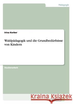 Waldpädagogik und die Grundbedürfnisse von Kindern Irina Kerber 9783668106741