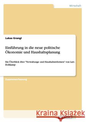 Einführung in die neue politische Ökonomie und Haushaltsplanung: Ein Überblick über Verwaltungs- und Haushaltsreformen von Lars Holtkamp Grangl, Lukas 9783668106765