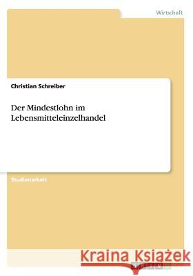 Der Mindestlohn im Lebensmitteleinzelhandel Christian Schreiber 9783668109810 Grin Verlag