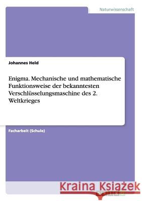 Enigma. Mechanische und mathematische Funktionsweise der bekanntesten Verschlüsselungsmaschine des 2. Weltkrieges Johannes Held 9783668109995