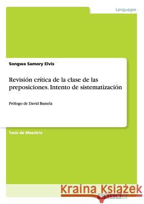 Revisión crítica de la clase de las preposiciones. Intento de sistematización: Prólogo de David Bamela Samory Elvis, Songwa 9783668110199 Grin Verlag