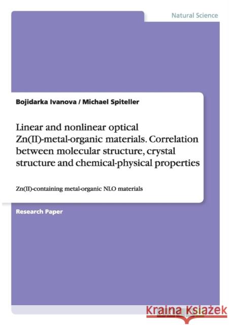 Linear and nonlinear optical Zn(II)-metal-organic materials. Correlation between molecular structure, crystal structure and chemical-physical properti Ivanova, Bojidarka 9783668111370 Grin Verlag