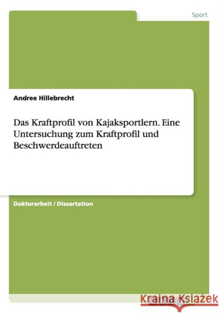 Das Kraftprofil von Kajaksportlern. Eine Untersuchung zum Kraftprofil und Beschwerdeauftreten Andree Hillebrecht 9783668111615