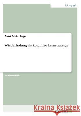 Wiederholung als kognitive Lernstrategie Frank Schachinger 9783668111639