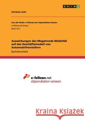 Auswirkungen des Megatrends Mobilität auf das Geschäftsmodell von Automobilherstellern Christian Acht 9783668113664 Grin Verlag