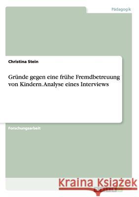 Gründe gegen eine frühe Fremdbetreuung von Kindern. Analyse eines Interviews Christina Stein 9783668113787