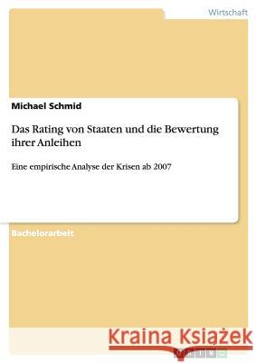Das Rating von Staaten und die Bewertung ihrer Anleihen: Eine empirische Analyse der Krisen ab 2007 Schmid, Michael 9783668114111 Grin Verlag