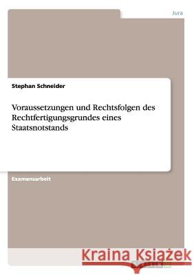 Voraussetzungen und Rechtsfolgen des Rechtfertigungsgrundes eines Staatsnotstands Stephan Schneider 9783668115316 Grin Verlag