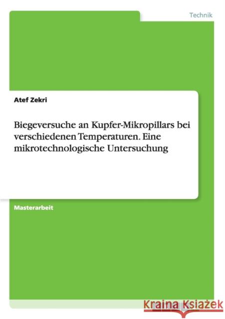 Biegeversuche an Kupfer-Mikropillars bei verschiedenen Temperaturen. Eine mikrotechnologische Untersuchung Atef Zekri 9783668119482 Grin Verlag