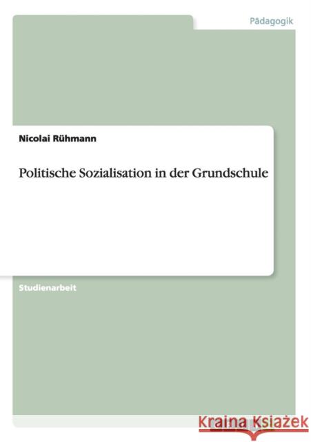 Politische Sozialisation in der Grundschule Nicolai Ruhmann 9783668120037