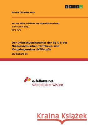 Der Drittschutzcharakter der §§ 4, 5 des Niedersächsischen Tariftreue- und Vergabegesetzes (NTVergG) Otto, Patrick Christian 9783668120280