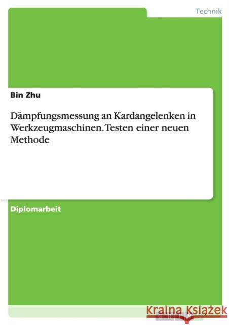 Dämpfungsmessung an Kardangelenken in Werkzeugmaschinen. Testen einer neuen Methode Bin Zhu 9783668120402 Grin Verlag