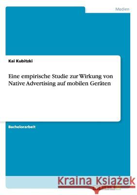 Eine empirische Studie zur Wirkung von Native Advertising auf mobilen Geräten Kai Kubitzki 9783668122482