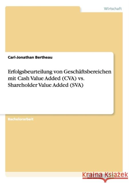 Erfolgsbeurteilung von Geschäftsbereichen mit Cash Value Added (CVA) vs. Shareholder Value Added (SVA) Carl-Jonathan Bertheau 9783668123830 Grin Verlag