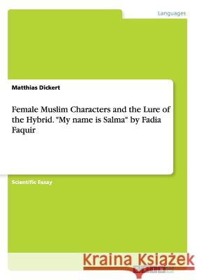 Female Muslim Characters and the Lure of the Hybrid. My name is Salma by Fadia Faquir Dickert, Matthias 9783668124561 Grin Verlag