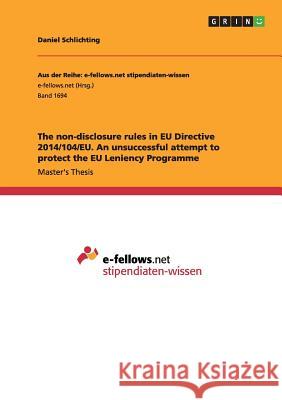 The non-disclosure rules in EU Directive 2014/104/EU. An unsuccessful attempt to protect the EU Leniency Programme Daniel Schlichting 9783668125872