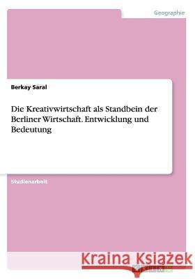 Die Kreativwirtschaft als Standbein der Berliner Wirtschaft. Entwicklung und Bedeutung Berkay Saral 9783668126886 Grin Verlag