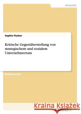 Kritische Gegenüberstellung von strategischem und sozialem Unternehmertum Sophia Fischer 9783668127609 Grin Verlag