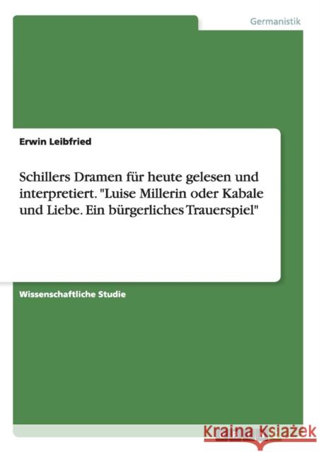 Schillers Dramen für heute gelesen und interpretiert. Luise Millerin oder Kabale und Liebe. Ein bürgerliches Trauerspiel Leibfried, Erwin 9783668128705 Grin Verlag