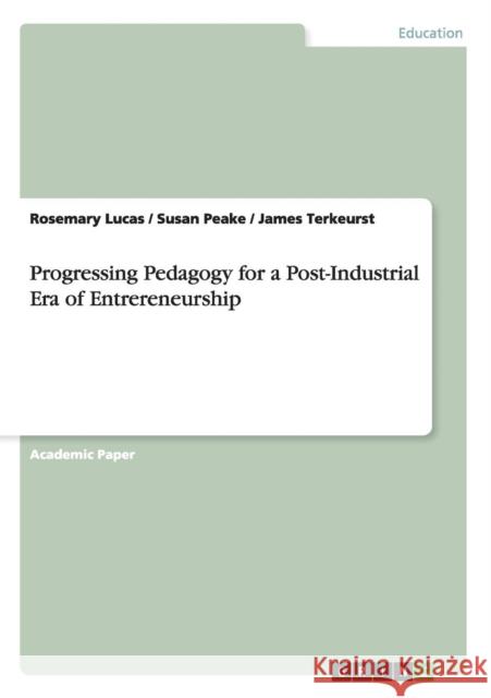 Progressing Pedagogy for a Post-Industrial Era of Entrereneurship Rosemary Lucas Susan Peake James Terkeurst 9783668128842 Grin Verlag