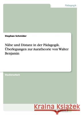 Nähe und Distanz in der Pädagogik. Überlegungen zur Auratheorie von Walter Benjamin Stephan Schmider 9783668129962 Grin Verlag