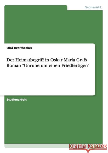 Der Heimatbegriff in Oskar Maria Grafs Roman Unruhe um einen Friedfertigen Breithecker, Olaf 9783668130562 Grin Verlag
