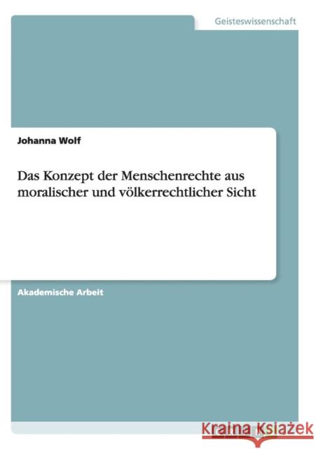 Das Konzept der Menschenrechte aus moralischer und völkerrechtlicher Sicht Johanna Wolf 9783668133150 Grin Verlag