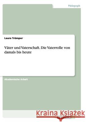 Väter und Vaterschaft.Die Vaterrolle von damals bis heute Laura Trumper 9783668133273