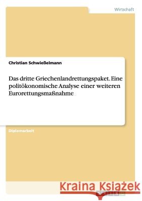 Das dritte Griechenlandrettungspaket. Eine politökonomische Analyse einer weiteren Eurorettungsmaßnahme Schwießelmann, Christian 9783668134362 Grin Verlag