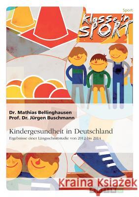 Kindergesundheit in Deutschland. Ergebnisse einer Längsschnittstudie von 2012 bis 2014 Mathias Bellinghausen Jurgen Buschmann 9783668136038 Grin Verlag