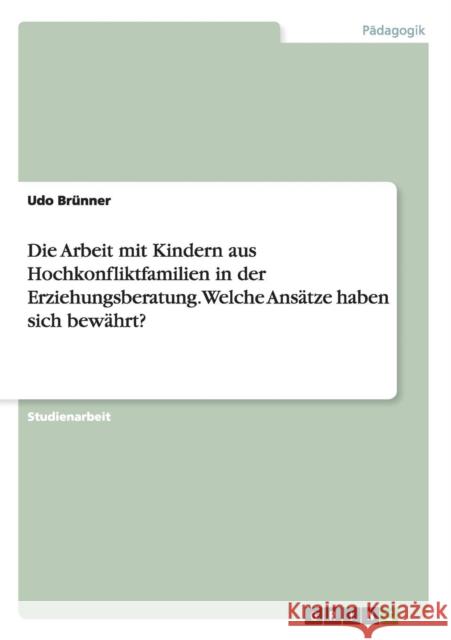 Die Arbeit mit Kindern aus Hochkonfliktfamilien in der Erziehungsberatung. Welche Ansätze haben sich bewährt? Udo Brunner 9783668136403