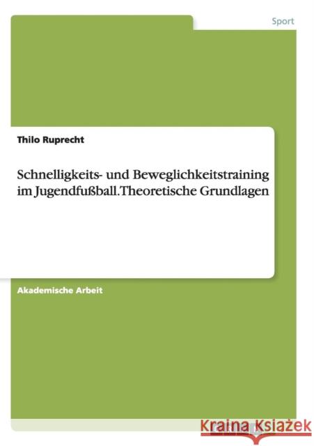 Schnelligkeits- und Beweglichkeitstraining im Jugendfußball. Theoretische Grundlagen Thilo Ruprecht 9783668136625 Grin Verlag