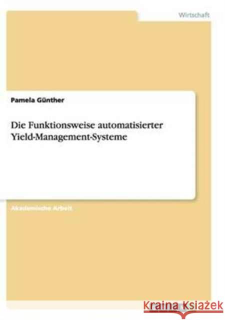 Die Funktionsweise automatisierter Yield-Management-Systeme Pamela Gunther 9783668136809 Grin Verlag