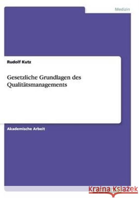 Gesetzliche Grundlagen des Qualitätsmanagements Rudolf Kutz 9783668136847