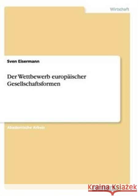 Der Wettbewerb europäischer Gesellschaftsformen Sven Eisermann 9783668136991 Grin Verlag