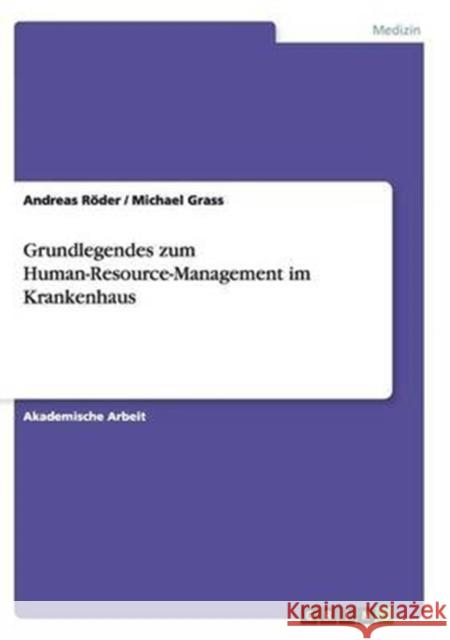 Grundlegendes zum Human-Resource-Management im Krankenhaus Michael Grass Andreas Roder 9783668137622