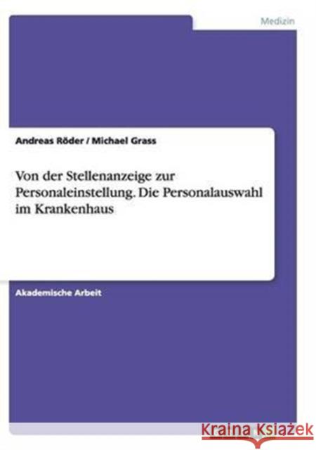 Von der Stellenanzeige zur Personaleinstellung. Die Personalauswahl im Krankenhaus Michael Grass Andreas Roder 9783668137639