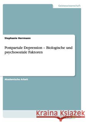 Postpartale Depression - Biologische und psychosoziale Faktoren Stephanie Herrmann 9783668137653 Grin Verlag