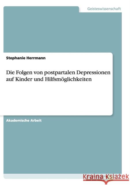 Die Folgen von postpartalen Depressionen auf Kinder und Hilfsmöglichkeiten Stephanie Herrmann 9783668137677 Grin Verlag