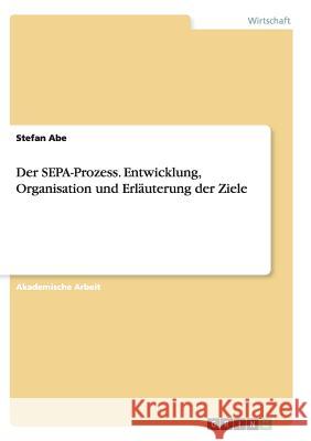 Der SEPA-Prozess. Entwicklung, Organisation und Erläuterung der Ziele Stefan Abe 9783668138117 Grin Verlag