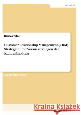 Customer Relationship Management (CRM). Strategien und Voraussetzungen der Kundenbindung Nicolas Teles 9783668138339