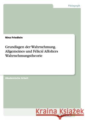 Grundlagen der Wahrnehmung. Allgemeines und Félicié Affolters Wahrnehmungstheorie Nina Friedlein 9783668139220 Grin Verlag