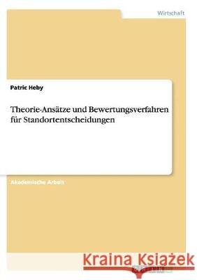 Theorie-Ansätze und Bewertungsverfahrenfür Standortentscheidungen Patric Heby 9783668139459 Grin Verlag
