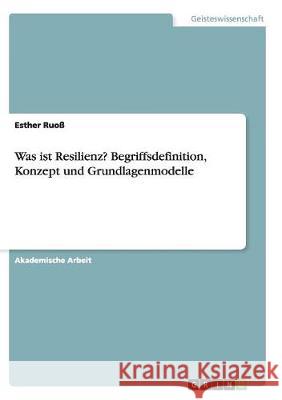 Was ist Resilienz? Begriffsdefinition, Konzept und Grundlagenmodelle Esther Ruo 9783668139589