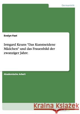 Irmgard Keuns Das Kunstseidene Mädchen und das Frauenbild der zwanziger Jahre Fast, Evelyn 9783668139923 Grin Verlag